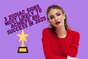 3 Zodiac Signs Most Likely to Achieve Big Success in 2025