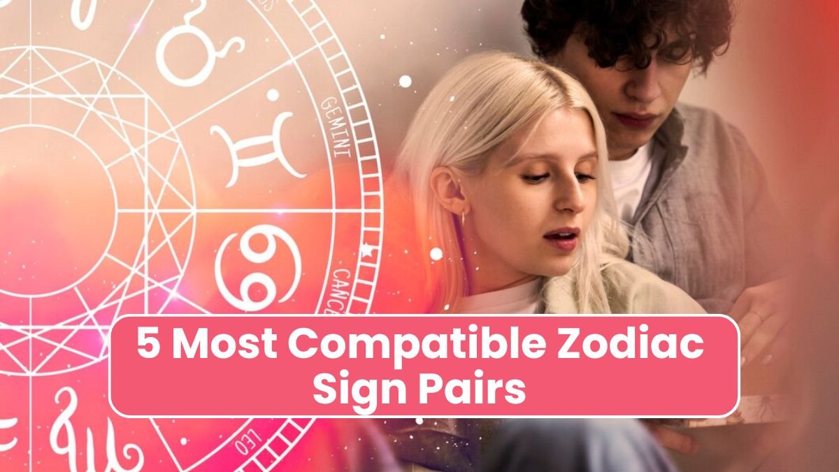 5 Most Compatible Zodiac Sign Pairs