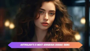 Astrology’s 5 Most Gorgeous Zodiac Signs