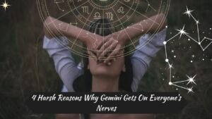 4 Harsh Reasons Why Gemini Gets On Everyone’s Nerves