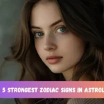 Top 5 Strongest Zodiac Signs in Astrology