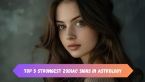 Top 5 Strongest Zodiac Signs in Astrology