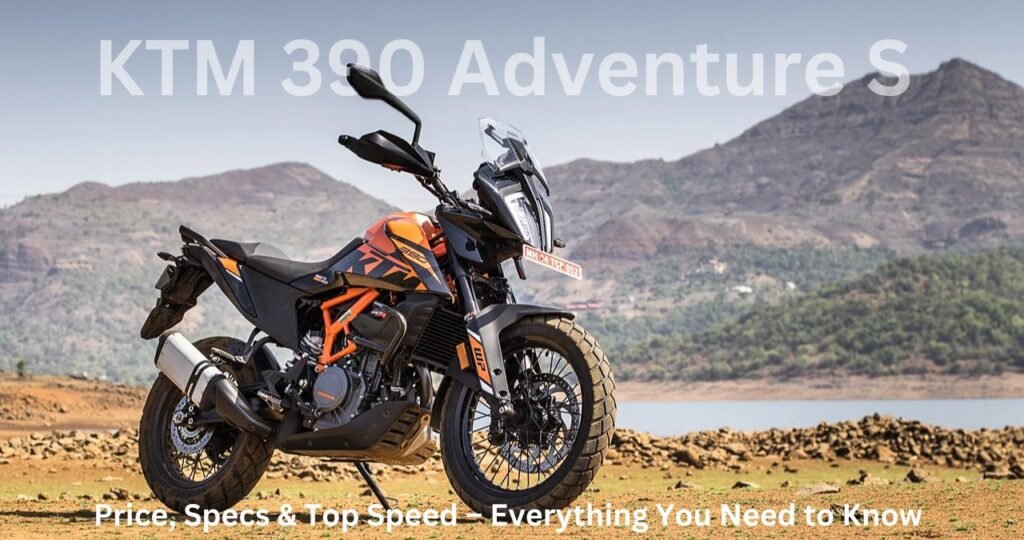 KTM 390 Adventure S Price, Specs & Top Speed – Everything You Need to Know